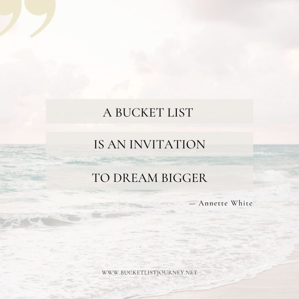 Annette White Quote: A Bucket List is an Invitation to dream bigger